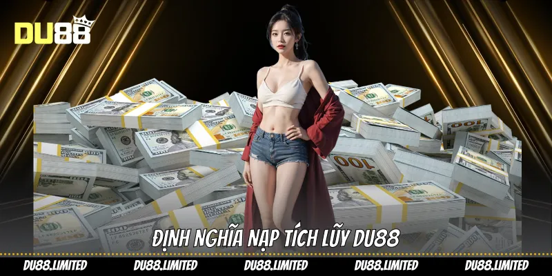 Nạp Tích Lũy - Tối Ưu Trải Nghiệm Chơi Cùng Du88 Nạp Tích Lũy - Tối Ưu Trải Nghiệm Chơi Cùng Du88