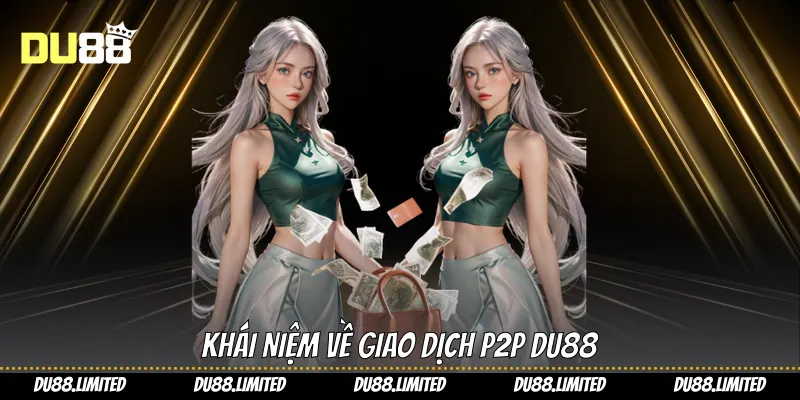 Giao Dịch P2P - Giải Pháp Trực Tiếp Và Nhanh Chóng Từ Du88 Giao Dịch P2P - Giải Pháp Trực Tiếp Và Nhanh Chóng Từ Du88